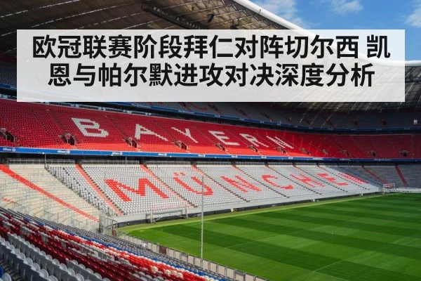 欧冠联赛阶段拜仁对阵切尔西 凯恩与帕尔默进攻对决深度分析 - PG GAME