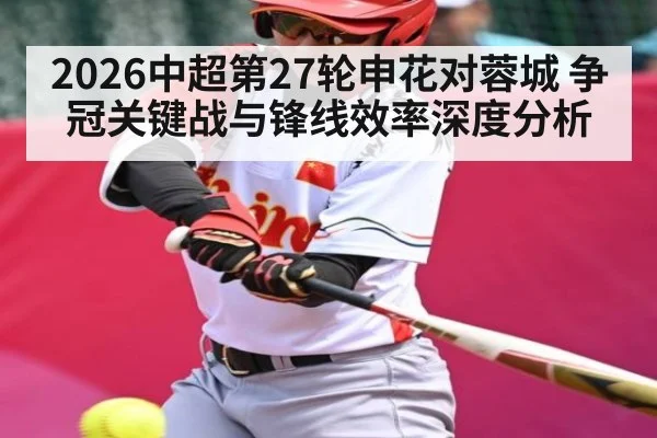 2026中超第27轮申花对蓉城 争冠关键战与锋线效率深度分析 - PG GAME